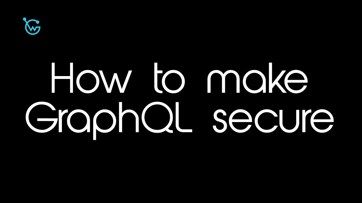 The complete GraphQL Security Guide: Fixing the 13 most common GraphQL Vulnerabilities to make your API production ready