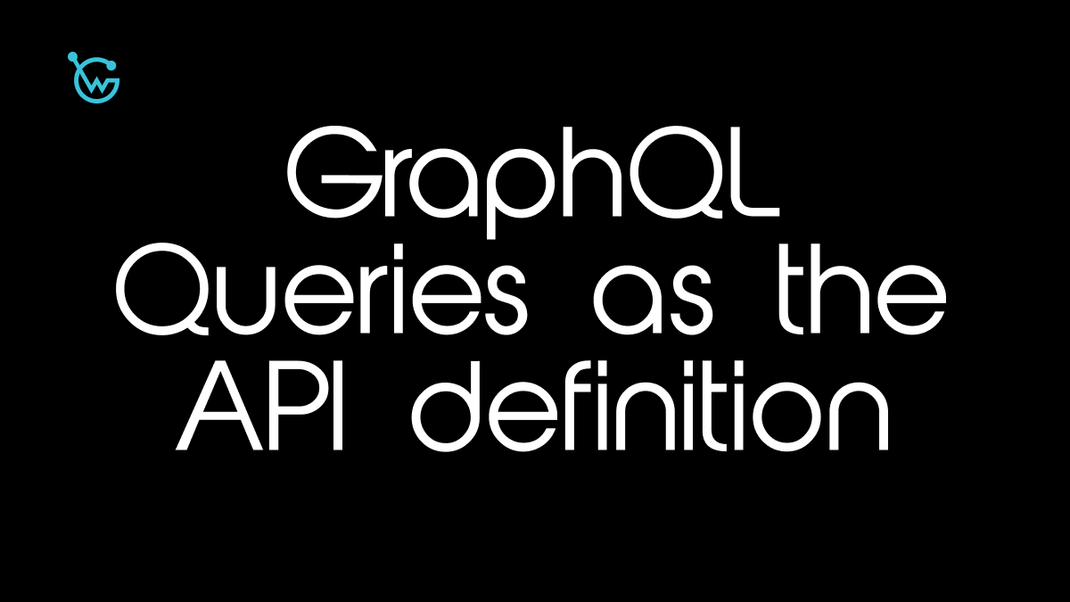 What happens if we treat GraphQL Queries as the API definition?